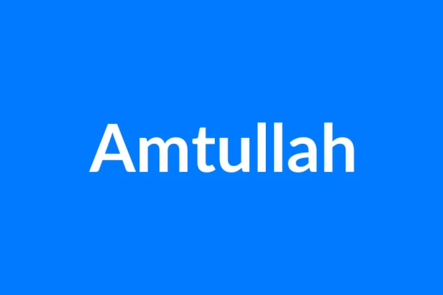 Amtullah Name Meaning | Islamic Girl Name
