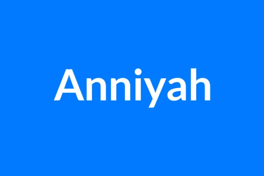 Anniyah Name Meaning | Islamic Girl Name