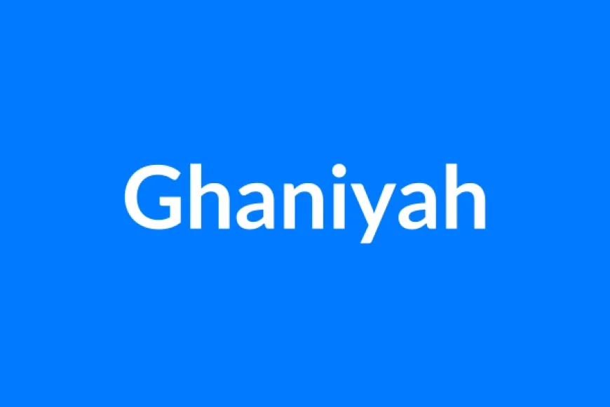 Ghaniyah Name Meaning | Islamic Girl Name