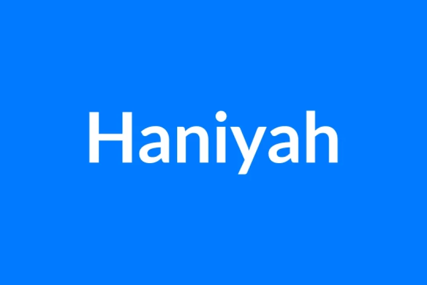 Haniyah Name Meaning | Islamic Girl Name