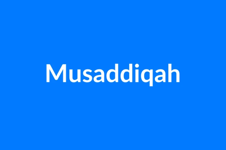 Musaddiqah Name Meaning | Islamic Girl Name