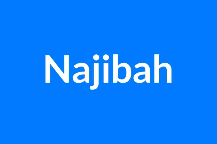 Najibah Name Meaning | Islamic Girl Name