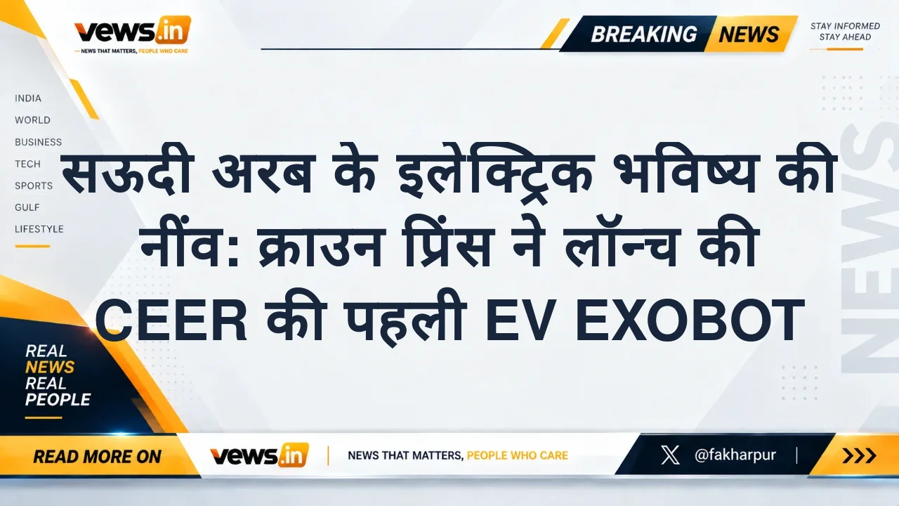 सऊदी अरब के इलेक्ट्रिक भविष्य की नींव: क्राउन प्रिंस ने लॉन्च की CEER की पहली EV EXOBOT