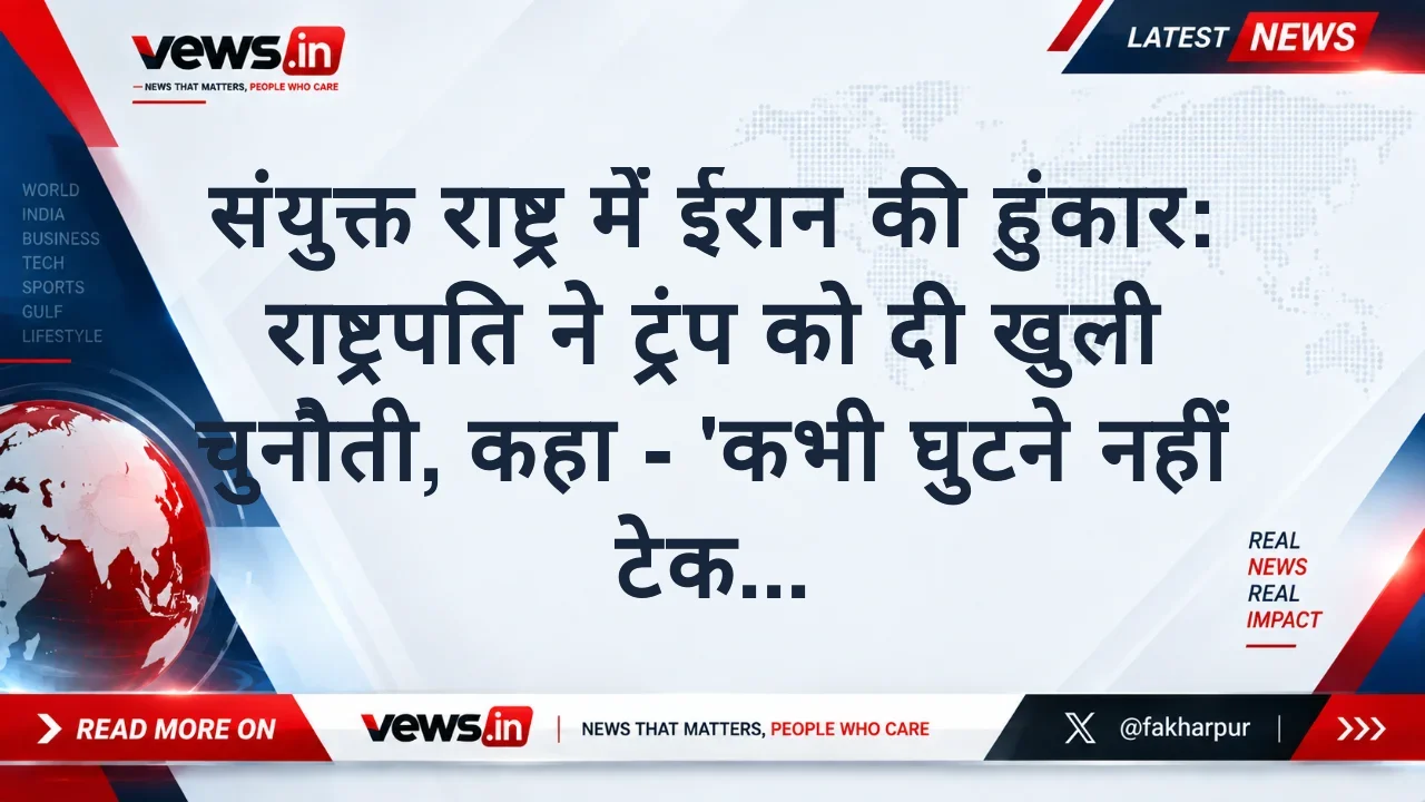 संयुक्त राष्ट्र में ईरान की हुंकार: राष्ट्रपति ने ट्रंप को दी खुली चुनौती, कहा - 'कभी घुटने नहीं टेकेंगे'
